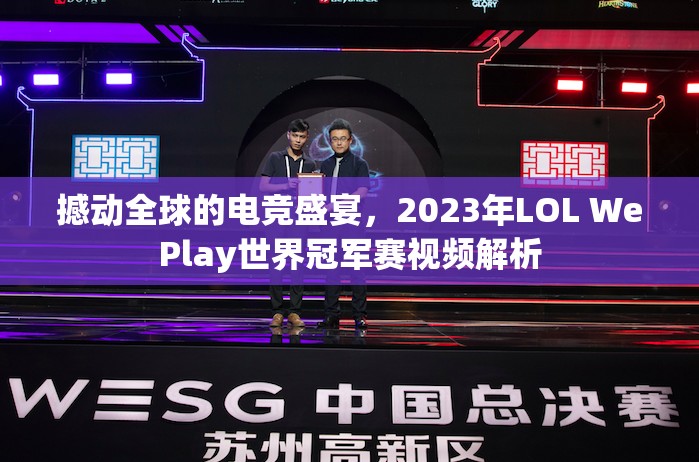 撼动全球的电竞盛宴，2023年LOL WePlay世界冠军赛视频解析